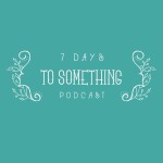 7 Days to Something Podcast